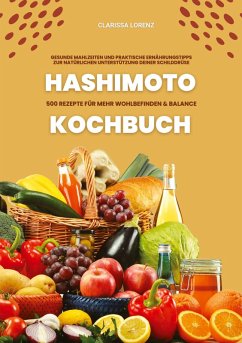 Hashimoto Kochbuch: 500 Rezepte für mehr Wohlbefinden und Balance (Gesunde Mahlzeiten und praktische Ernährungstipps zur natürlichen Unterstützung deiner Schilddrüse) - Lorenz, Clarissa