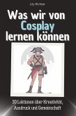 Was wir vom Cosplay lernen können Was wir vom Cosplay lernen können