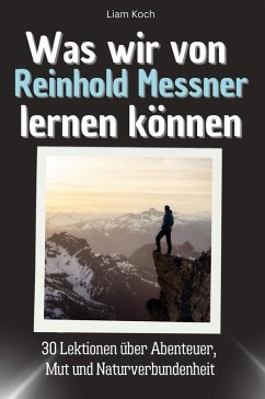 Was wir von Reinhold Messner lernen können - Koch, Liam