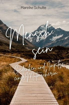 Mensch sein Gedanken und Impulse einer Mutmacherin Mensch sein Gedanken und Impulse einer Mutmacherin