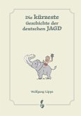 Die kürzeste Geschichte der deutschen Jagd Die kürzeste Geschichte der deutschen Jagd