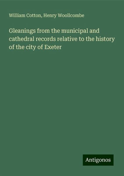 Gleanings from the municipal and cathedral records relative to the history of the city of Exeter