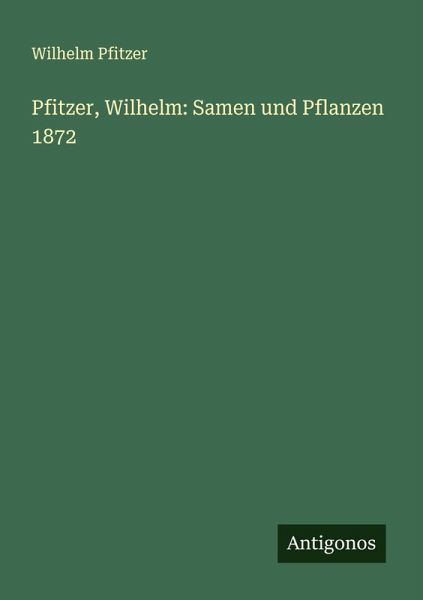 Pfitzer, Wilhelm: Samen und Pflanzen 1872 Pfitzer, Wilhelm: Samen und Pflanzen 1872