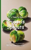 It's Time to Eat Brussels Sprouts It's Time to Eat Brussels Sprouts