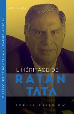 Cover L'héritage de Ratan Tata 1937 à 2024 - Le parcours de Bombay à un empire mondial...