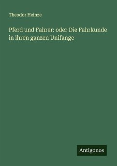 Pferd und Fahrer: oder Die Fahrkunde in ihren ganzen Unifange - Heinze, Theodor