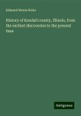 History of Kendall county, Illinois, from the earliest discoveries to the present time History of Kendall county, Illinois, from the earliest discoveries to the present time