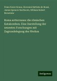 Roma sotterranea: die römischen Katakomben. Eine Darstellung der neuesten Forschungen mit Zugrundelegung des Werkes