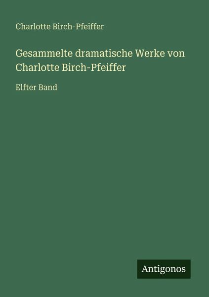 Gesammelte dramatische Werke von Charlotte Birch-Pfeiffer