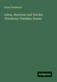 Leben, Abenteuer und Tod des Theodosius Thaddäus Donner Leben, Abenteuer und Tod des Theodosius Thaddäus Donner
