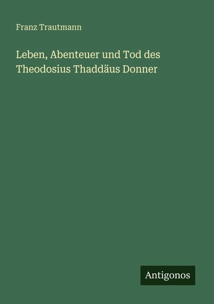 Leben, Abenteuer und Tod des Theodosius Thaddäus Donner