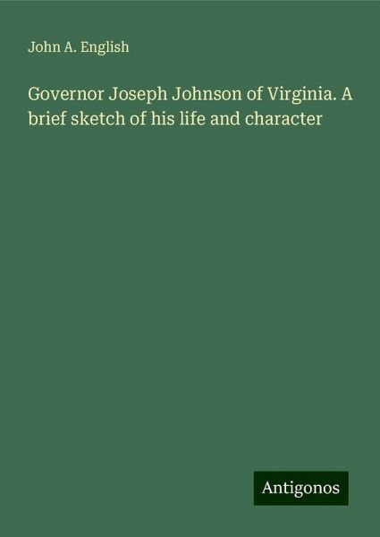 Governor Joseph Johnson of Virginia. A brief sketch of his life and character