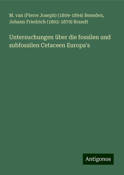 Untersuchungen über die fossilen und subfossilen Cetaceen Europa's Untersuchungen über die fossilen und subfossilen Cetaceen Europa's
