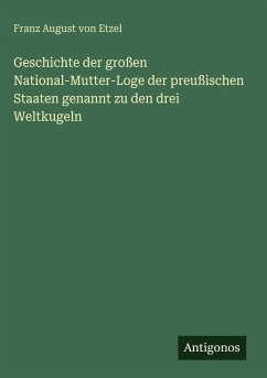 Cover Geschichte der großen National-Mutter-Loge der preußischen Staaten genannt zu den drei Weltkugeln