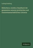 Bibliotheca Juridica: Handbuch der gesammten neueren juristischen und staatswissenschaftlichen Literatur