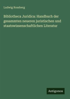Cover Bibliotheca Juridica: Handbuch der gesammten neueren juristischen und staatswissenschaftlichen Literatur