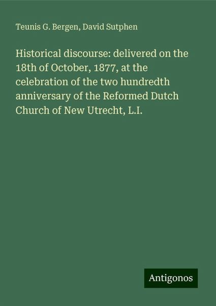 Historical discourse: delivered on the 18th of October, 1877, at the celebration of the two hundredth anniversary of the Reformed Dutch Church of New Utrecht, L.I.