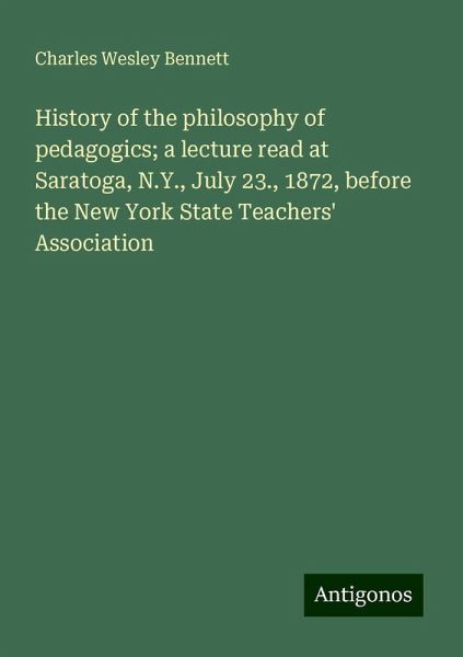 History of the philosophy of pedagogics; a lecture read at Saratoga, N.Y., July 23., 1872, before the New York State Teachers' Association