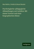 Psychologische-pädagogische Abhandlungen und Aufsätze: Mit einem Vorwort und einer biographischen Skizze Psychologische-pädagogische Abhandlungen und Aufsätze: Mit einem Vorwort und einer biographischen Skizze