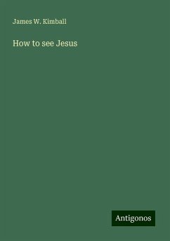 How to see Jesus - Kimball, James W.