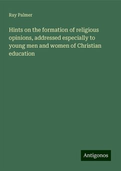 Hints on the formation of religious opinions, addressed especially to young men and women of Christian education - Palmer, Ray