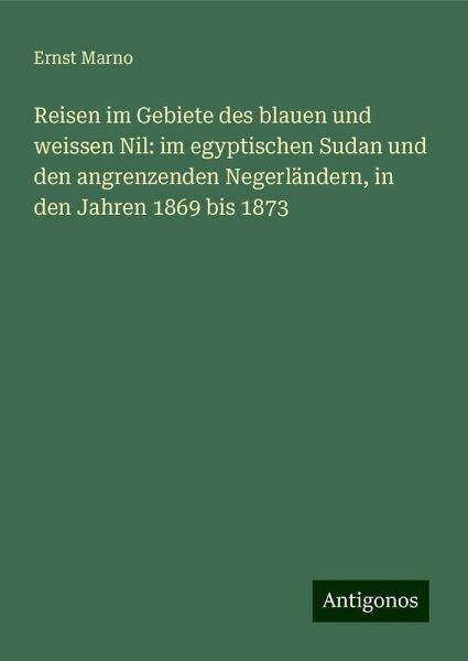 Reisen im Gebiete des blauen und weissen Nil: im egyptischen Sudan und den angrenzenden Negerländern, in den Jahren 1869 bis 1873
