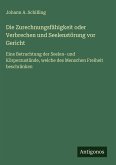 Die Zurechnungsfähigkeit oder Verbrechen und Seelenstörung vor Gericht