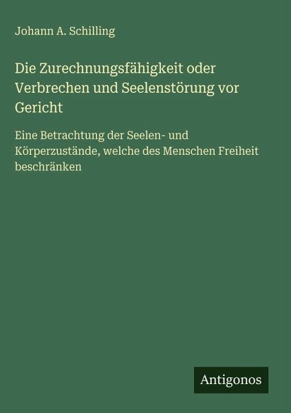 Die Zurechnungsfähigkeit oder Verbrechen und Seelenstörung vor Gericht Die Zurechnungsfähigkeit oder Verbrechen und Seelenstörung vor Gericht