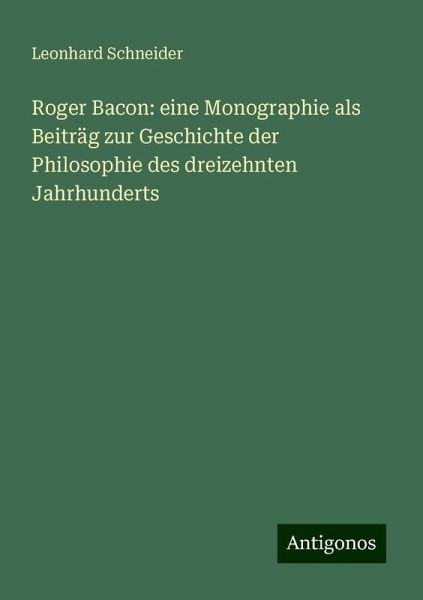 Roger Bacon: eine Monographie als Beiträg zur Geschichte der Philosophie des dreizehnten Jahrhunderts