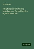 Schopfung oder Entstehung: Aphorismen zur Entwicklung des organischen Lebens