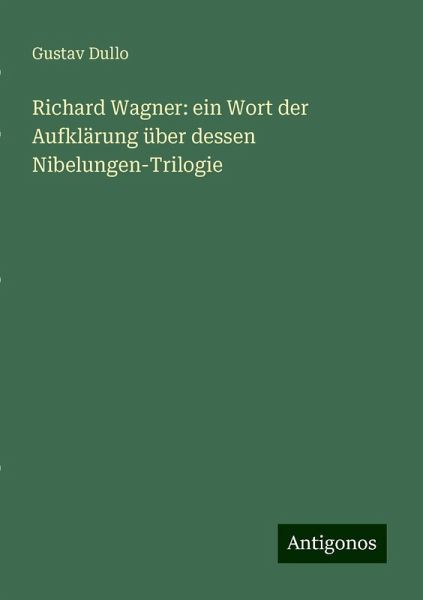 Richard Wagner: ein Wort der Aufklärung über dessen Nibelungen-Trilogie Richard Wagner: ein Wort der Aufklärung über dessen Nibelungen-Trilogie