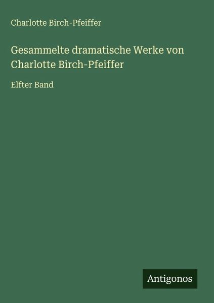 Gesammelte dramatische Werke von Charlotte Birch-Pfeiffer
