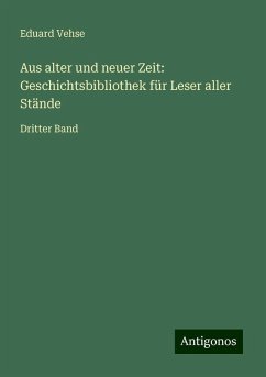 Aus alter und neuer Zeit: Geschichtsbibliothek für Leser aller Stände - Vehse, Eduard