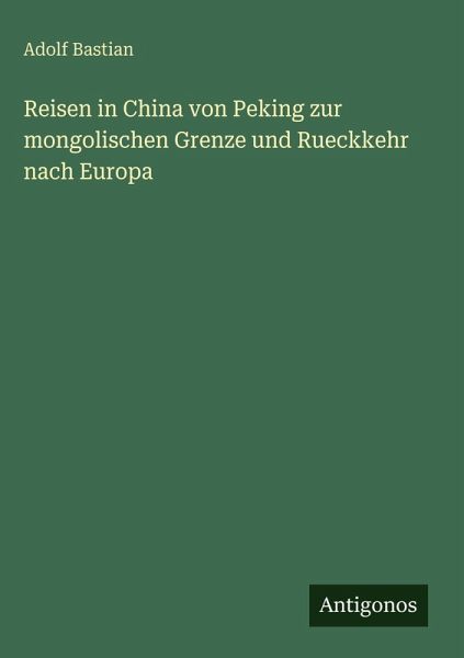 Reisen in China von Peking zur mongolischen Grenze und Rueckkehr nach Europa Reisen in China von Peking zur mongolischen Grenze und Rueckkehr nach Europa