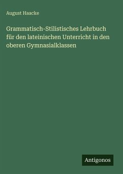 Cover Grammatisch-Stilistisches Lehrbuch für den lateinischen Unterricht in den oberen Gymnasialklassen