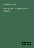 Salzburgische Kulturgeschichte in Umrissen Salzburgische Kulturgeschichte in Umrissen