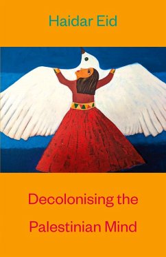 Decolonising the Palestinian Mind - Eid, Haidar