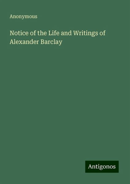 Notice of the Life and Writings of Alexander Barclay Notice of the Life and Writings of Alexander Barclay
