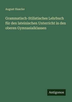 Cover Grammatisch-Stilistisches Lehrbuch für den lateinischen Unterricht in den oberen Gymnasialklassen