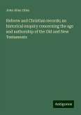 Hebrew and Christian records; an historical enquiry concerning the age and authorship of the Old and New Testaments