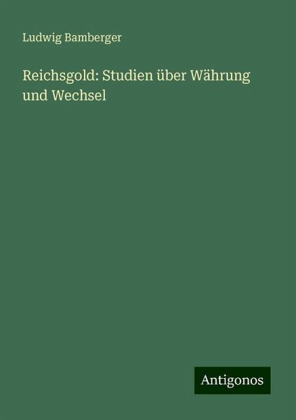 Reichsgold: Studien über Währung und Wechsel