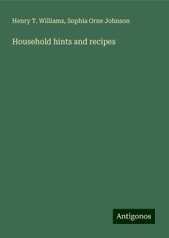 Household hints and recipes - Williams, Henry T.; Johnson, Sophia Orne