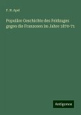Populäre Geschichte des Feldzuges gegen die Franzosen im Jahre 1870-71 Populäre Geschichte des Feldzuges gegen die Franzosen im Jahre 1870-71