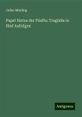 Papst Sixtus der Fünfte: Tragödie in fünf Aufzügen Papst Sixtus der Fünfte: Tragödie in fünf Aufzügen