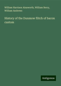 History of the Dunmow flitch of bacon custom - Ainsworth, William Harrison; Berry, William; Andrews, William