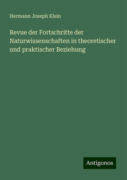 Revue der Fortschritte der Naturwissenschaften in theoretischer und praktischer Beziehung