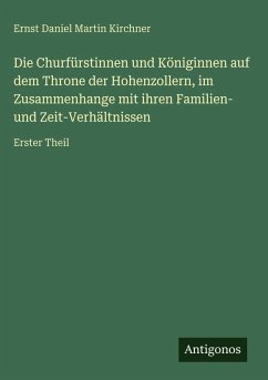 Cover Die Churfürstinnen und Königinnen auf dem Throne der Hohenzollern, im Zusammenhange mit ihren Familien- und Zeit-Verhältnissen