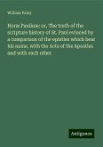 Horæ Paulinæ: or, The truth of the scripture history of St. Paul evinced by a comparison of the epistles which bear his name, with the Acts of the Apostles and with each other Horæ Paulinæ: or, The truth of the scripture history of St. Paul evinced by a comparison of the epistles which bear his name, with the Acts of the Apostles and with each other