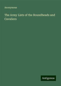 The Army Lists of the Roundheads and Cavaliers - Anonymous