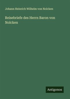 Reisebriefe des Herrn Baron von Nolcken - Nolcken, Johann Heinrich Wilhelm von